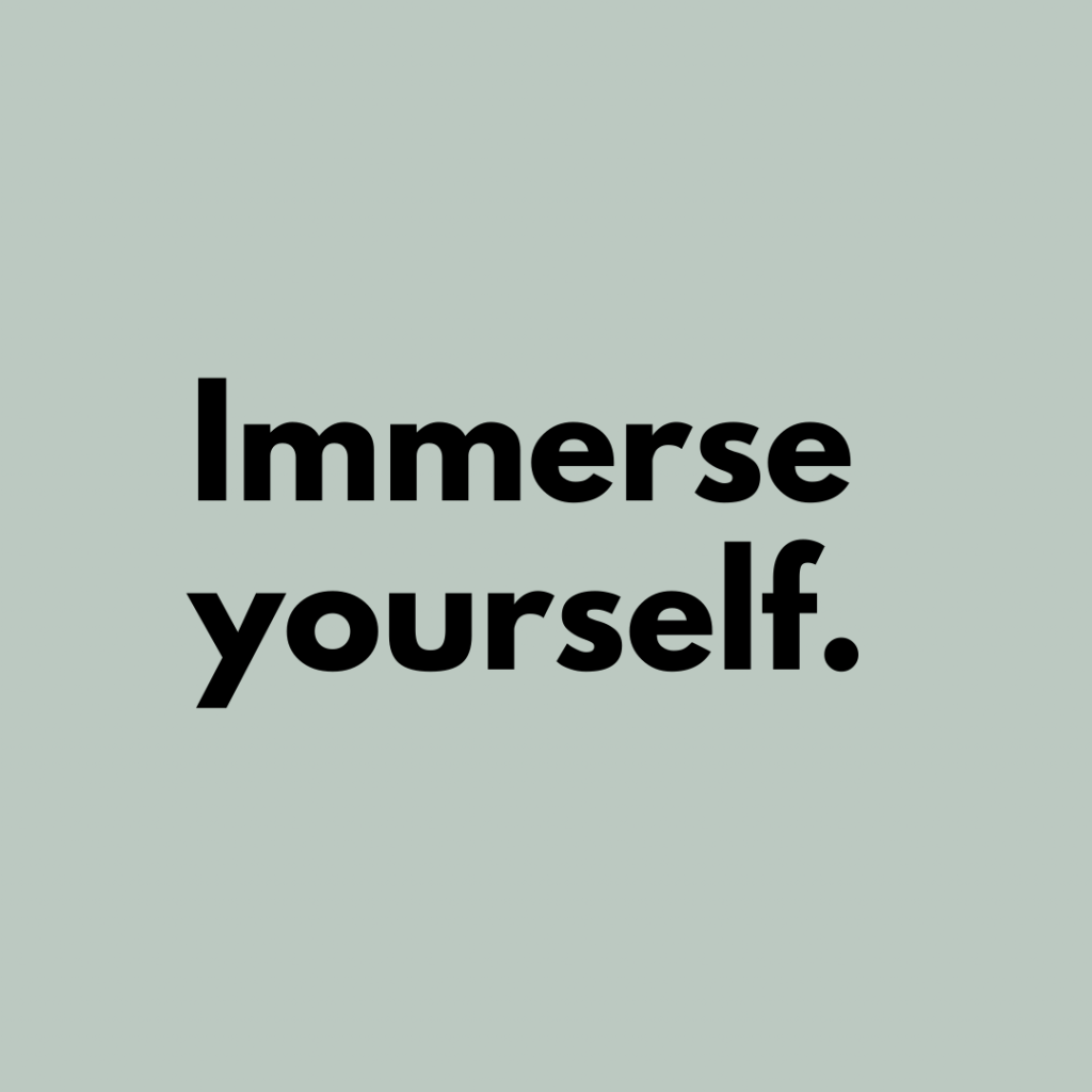 Tip 5: Immerse yourself